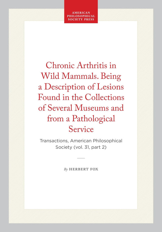 Chronic Arthritis in Wild Mammals. Being a Description of Lesions Found in the Collections of Several Museums and from a Pathological Service