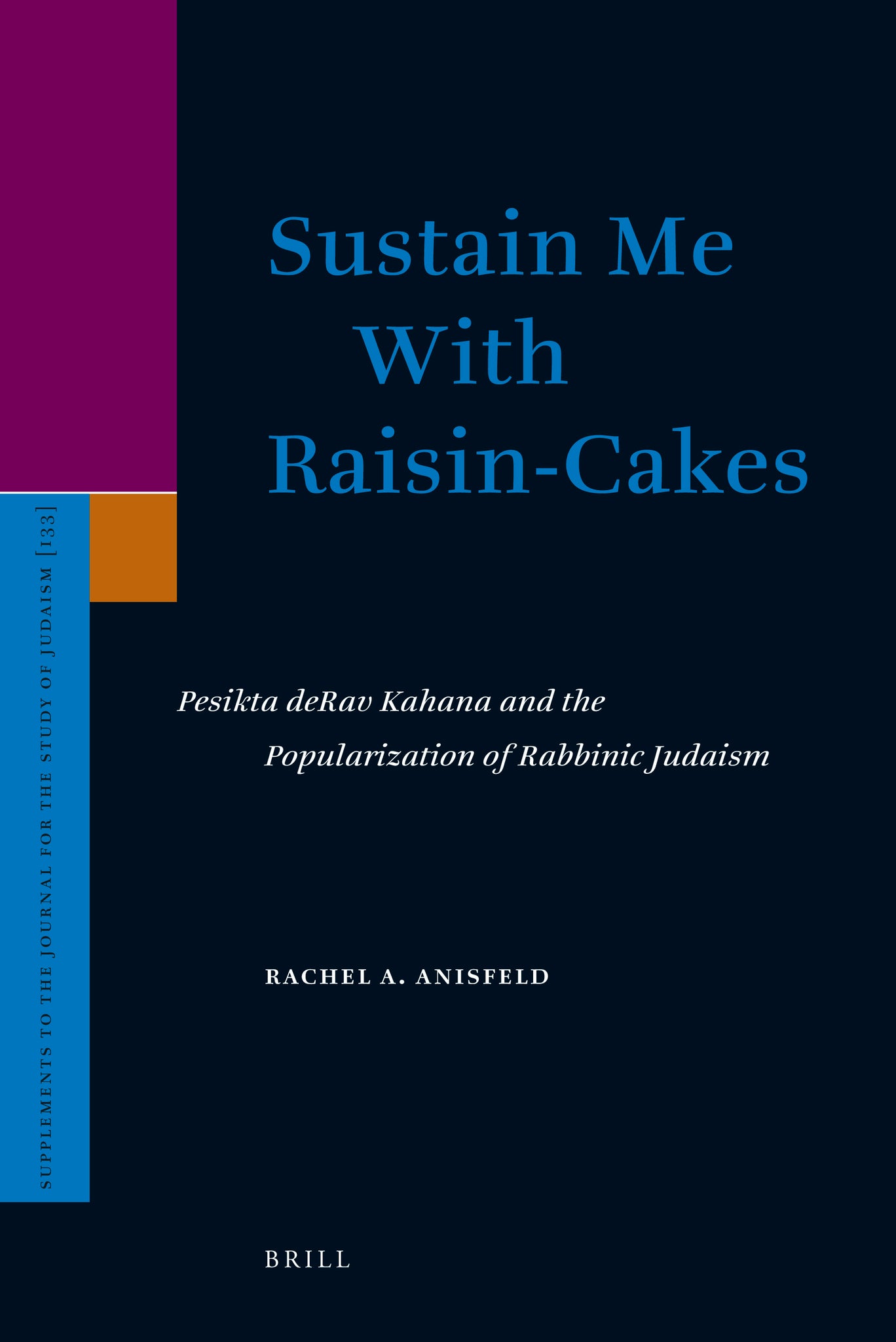 Sustain Me With Raisin-Cakes: Pesikta deRav Kahana and the Popularization of Rabbinic Judaism