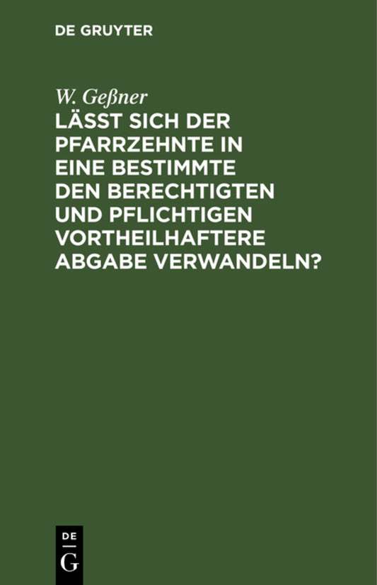 Läßt sich der Pfarrzehnte in eine bestimmte den Berechtigten und Pflichtigen vortheilhaftere Abgabe verwandeln?