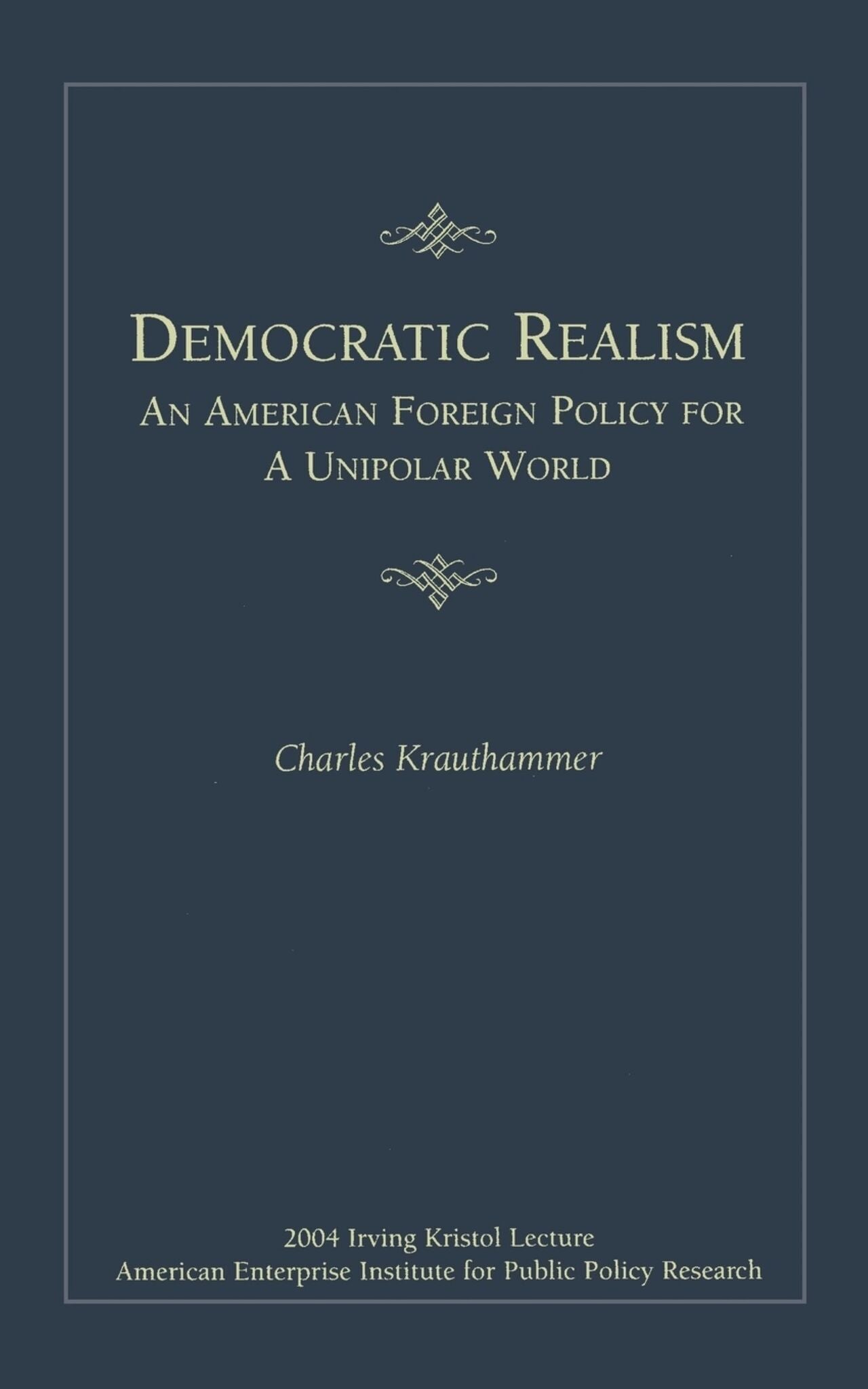 Democratic Realism: An American Foreign Policy for a Unipolar World