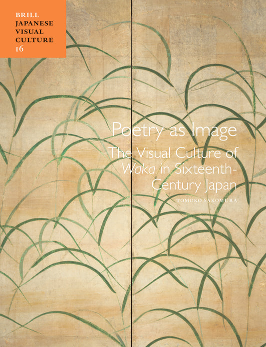 Poetry as Image: The Visual Culture of Waka in Sixteenth-Century Japan