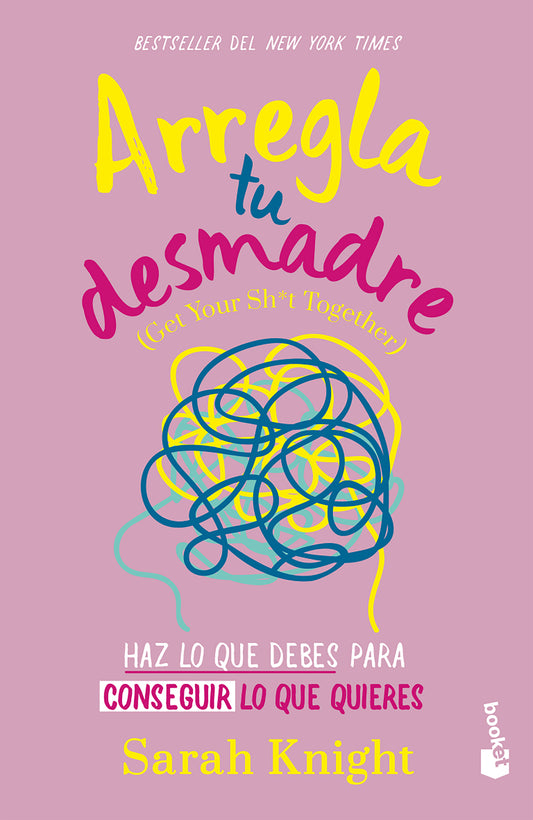 Arregla tu desmadre: Haz lo que debes para conseguir lo que quieres / Get Your Sh*t Together: How to Stop Worrying About What You Should Do …