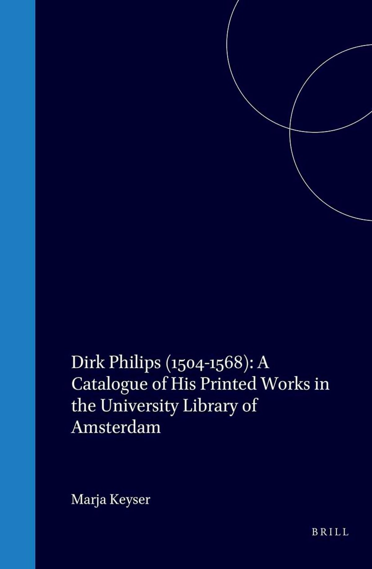 Dirk Philips (1504-1568): A Catalogue of His Printed Works in the University Library of Amsterdam