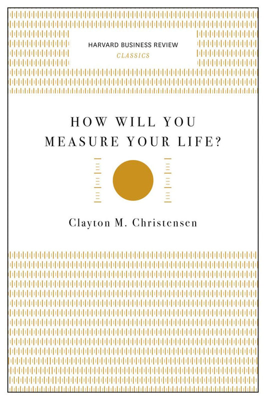 How Will You Measure Your Life? (Harvard Business Review Classics)