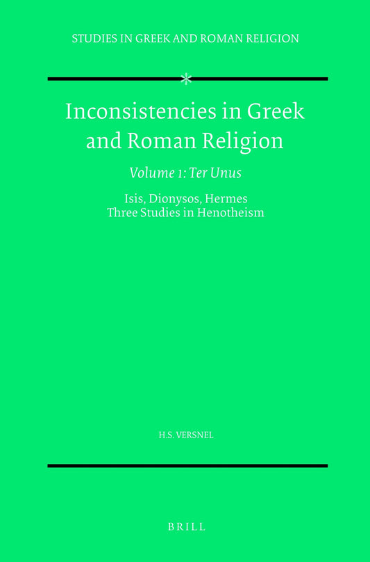 Inconsistencies in Greek and Roman Religion, Volume 1: Ter Unus. Isis, Dionysos, Hermes. Three Studies in Henotheism