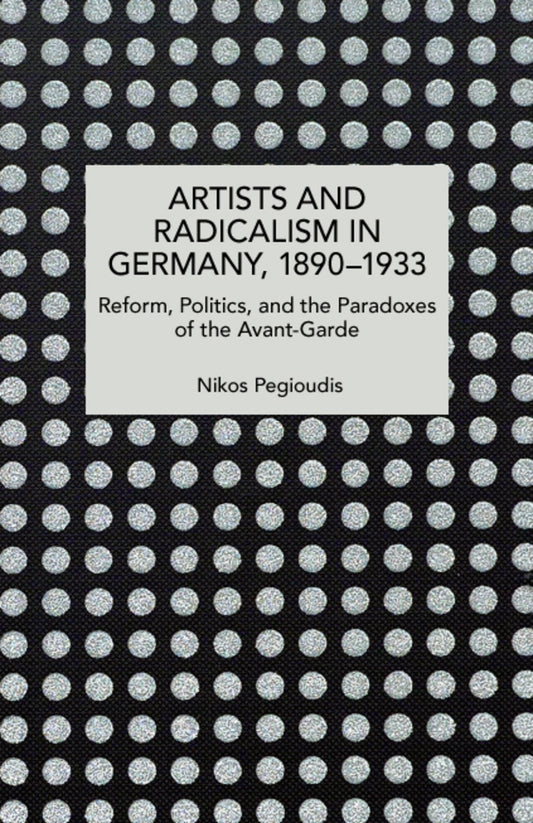 Artists and Radicalism in Germany, 1890–1933