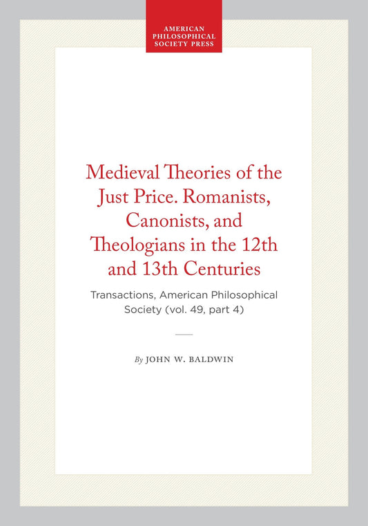 Medieval Theories of the Just Price. Romanists, Canonists, and Theologians in the 12th and 13th Centuries