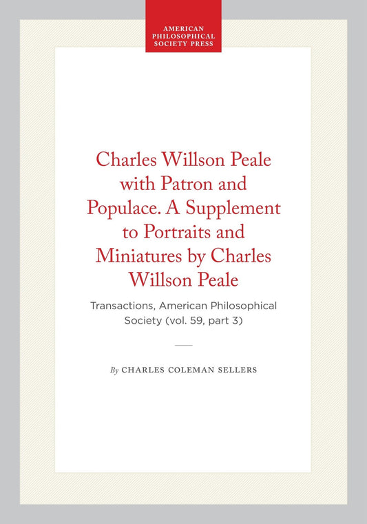 Charles Willson Peale with Patron and Populace. A Supplement to Portraits and Miniatures by Charles Willson Peale