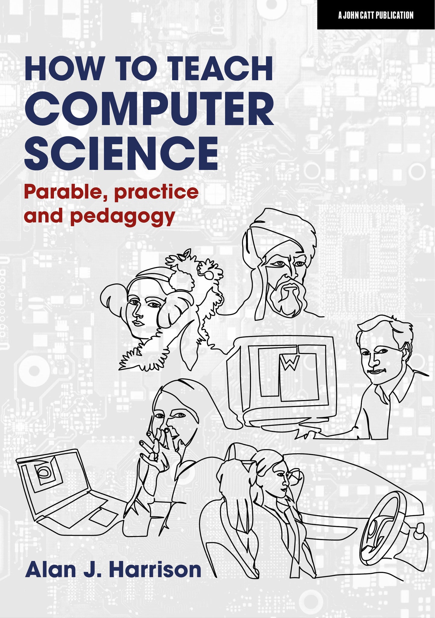 Cover image for How to Teach Computer Science: Parable, practice and pedagogy ISBN 9781913622572
