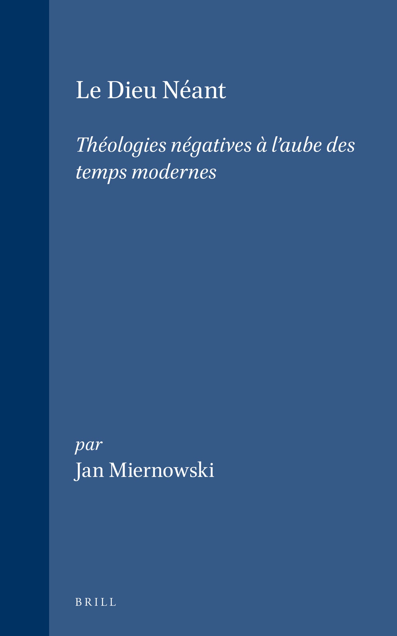 Le Dieu Néant: Théologies négatives à l'aube des temps modernes