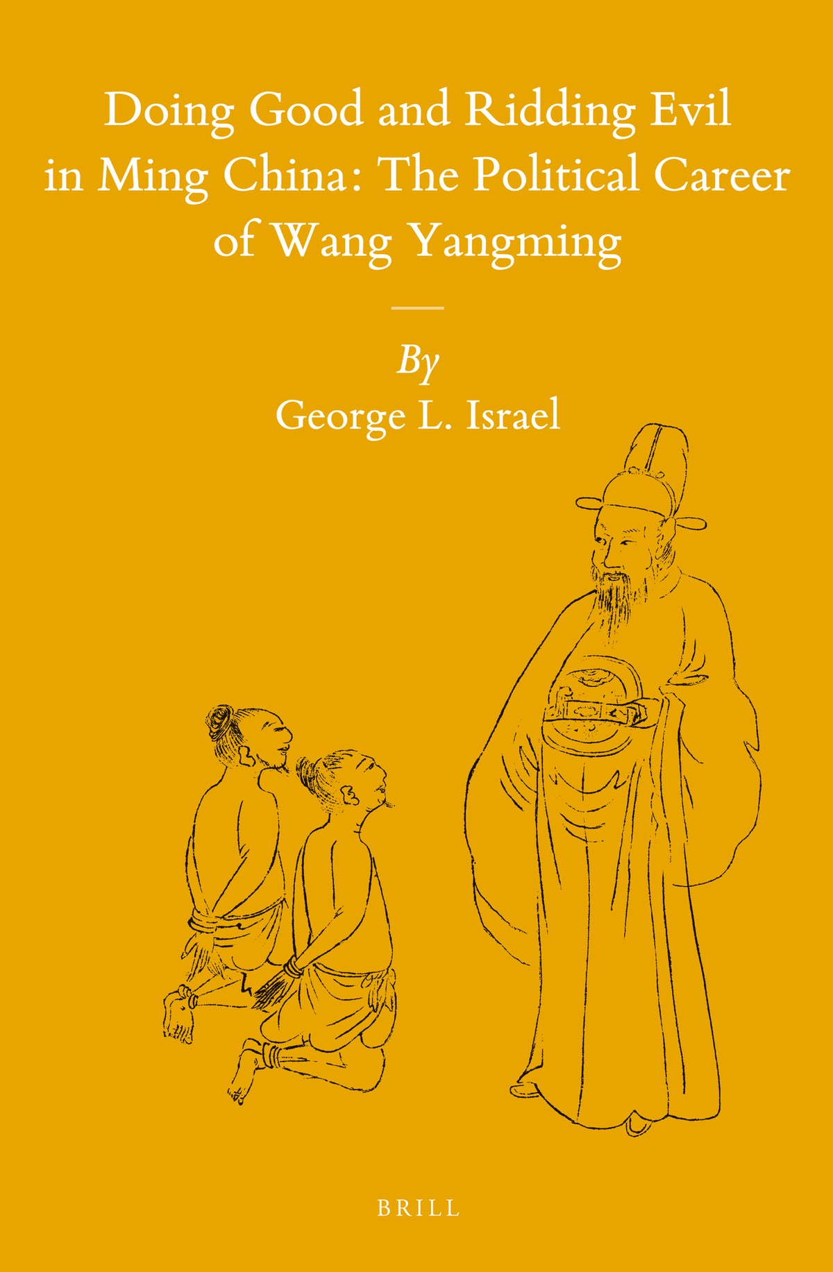 Cover image for Doing Good and Ridding Evil in Ming China: The Political Career of Wang Yangming ISBN 9789004280083