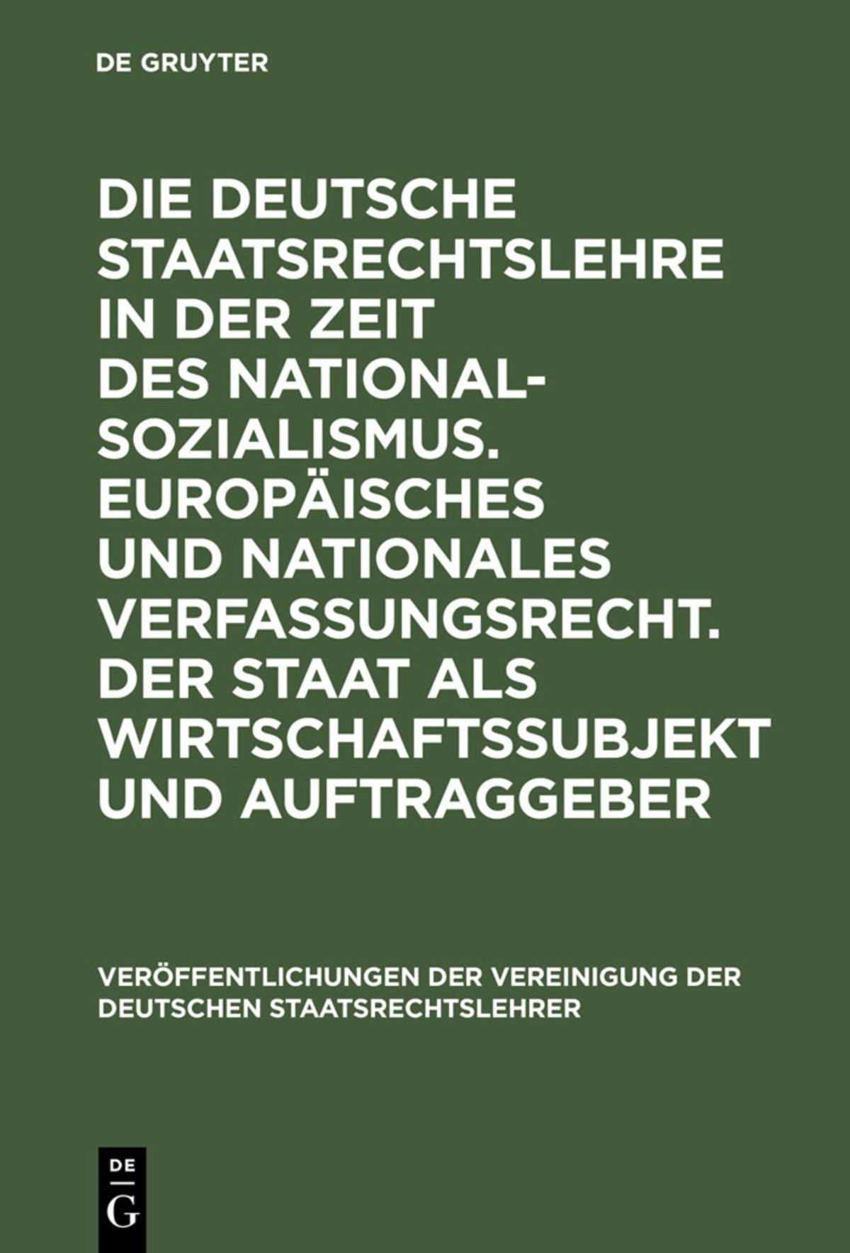 Cover image for Die deutsche Staatsrechtslehre in der Zeit des Nationalsozialismus. Europäisches und nationales Verfassungsrecht. Der Staat als Wirtschaftssubjekt und Auftraggeber ISBN 9783110171921