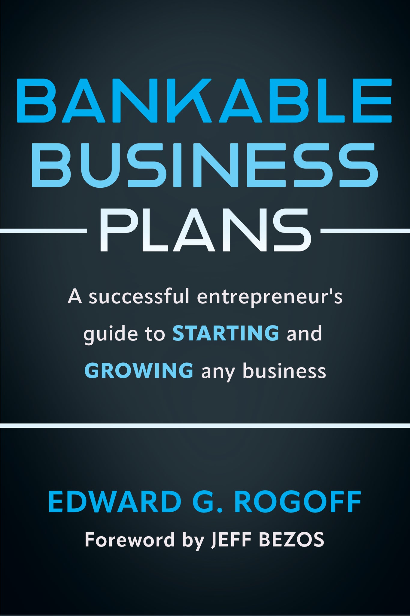Bankable Business Plans: A successful entrepreneur's guide to starting and growing any business