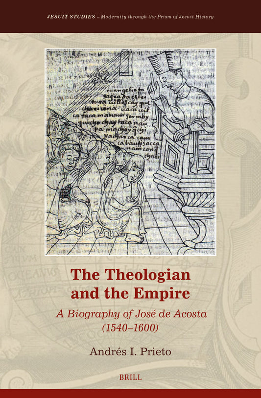 The Theologian and the Empire: A Biography of José de Acosta (1540–1600)