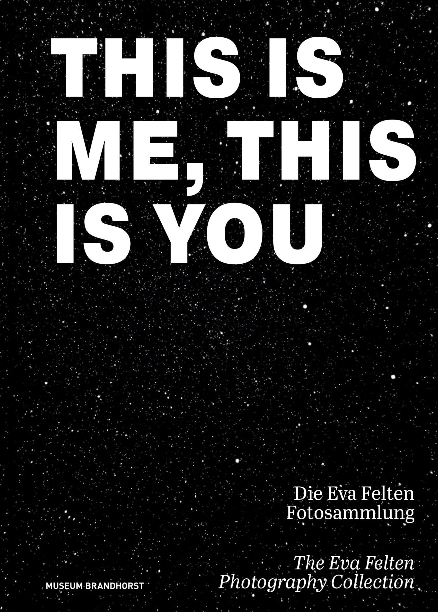 This Is Me, This Is You. The Eva Felten Photography Collection/ Die Eva Felten Fotosammlung