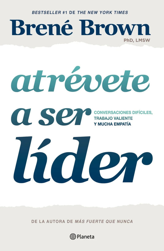 Atrévete a ser líder: Conversaciones difíciles, trabajo valiente y mucha empatía / Dare to Lead: Brave work. Tough Conversations. Whole Hearts