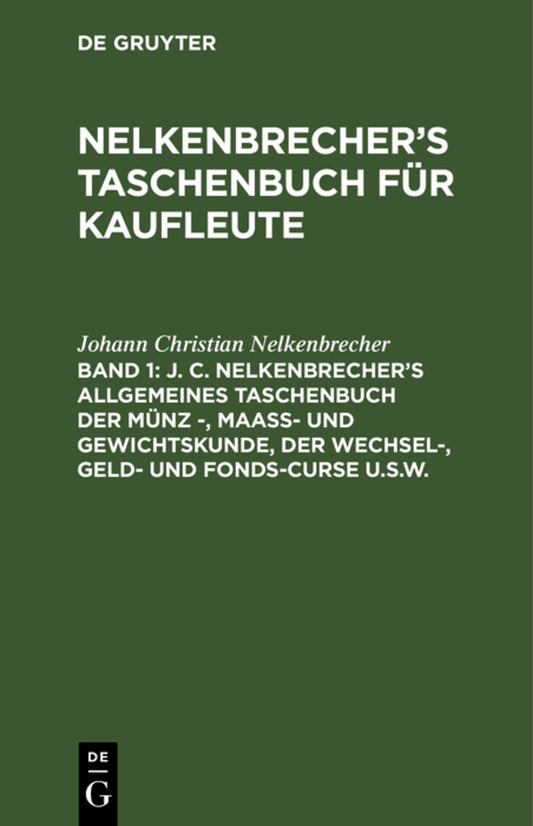 J. C. Nelkenbrecher’s allgemeines Taschenbuch der Münz -, Maaß- und Gewichtskunde, der Wechsel-, Geld- und Fonds-Curse u.s.w.