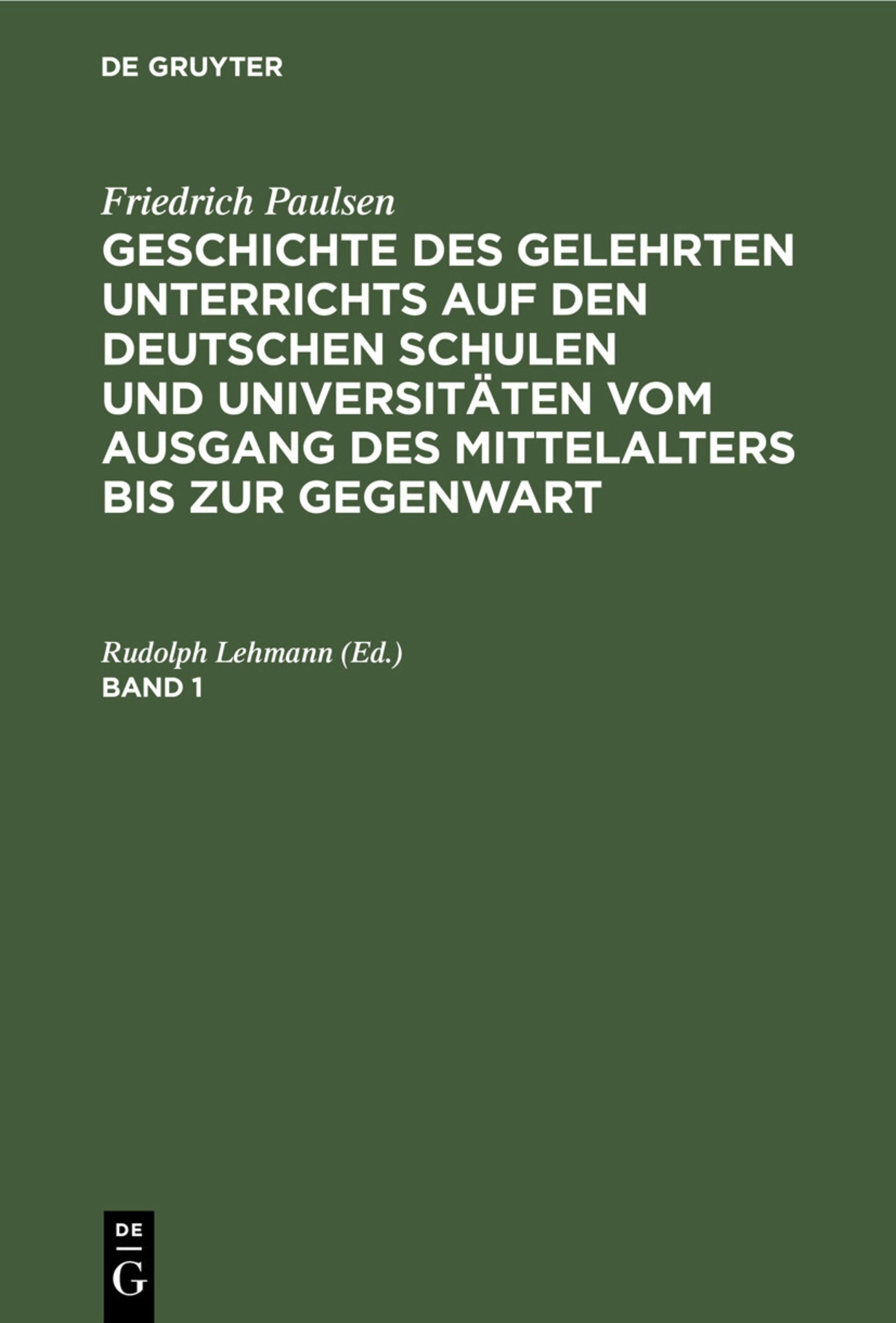 Friedrich Paulsen: Geschichte des gelehrten Unterrichts auf den deutschen Schulen und Universitäten vom Ausgang des Mittelalters bis zur Gegenwart. Band 1