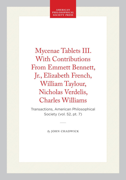 Mycenae Tablets III. With Contributions From Emmett  Bennett, Jr., Elizabeth French, William Taylour, Nicholas  Verdelis, Charles Williams