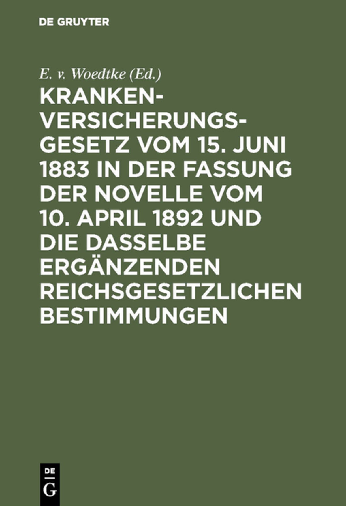 Cover image for Krankenversicherungsgesetz vom 15. Juni 1883 in der Fassung der Novelle vom 10. April 1892 und die dasselbe ergänzenden reichsgesetzlichen Bestimmungen ISBN 9783111267401