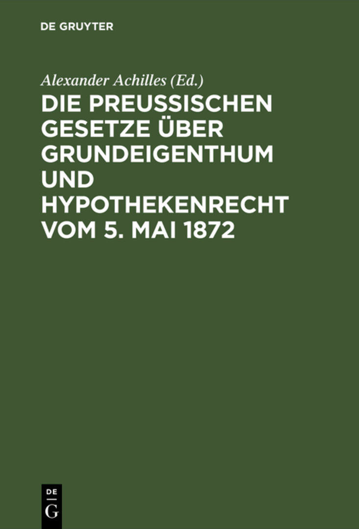 Cover image for Die Preußischen Gesetze über Grundeigenthum und Hypothekenrecht vom 5. Mai 1872 ISBN 9783111281360