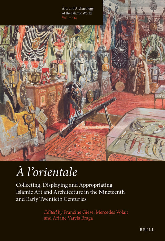 À l’orientale: Collecting, Displaying and Appropriating Islamic Art and Architecture in the 19th and Early 20th Centuries