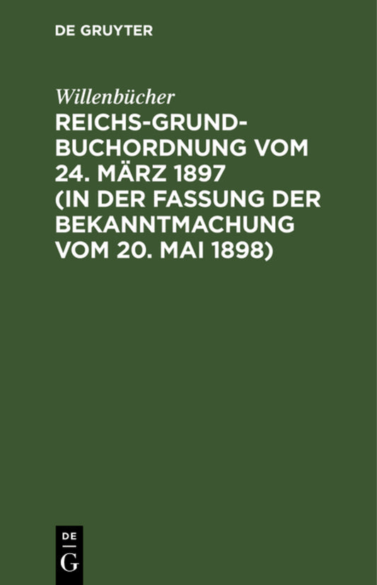 Reichs-Grundbuchordnung vom 24. März 1897 (in der Fassung der Bekanntmachung vom 20. Mai 1898)