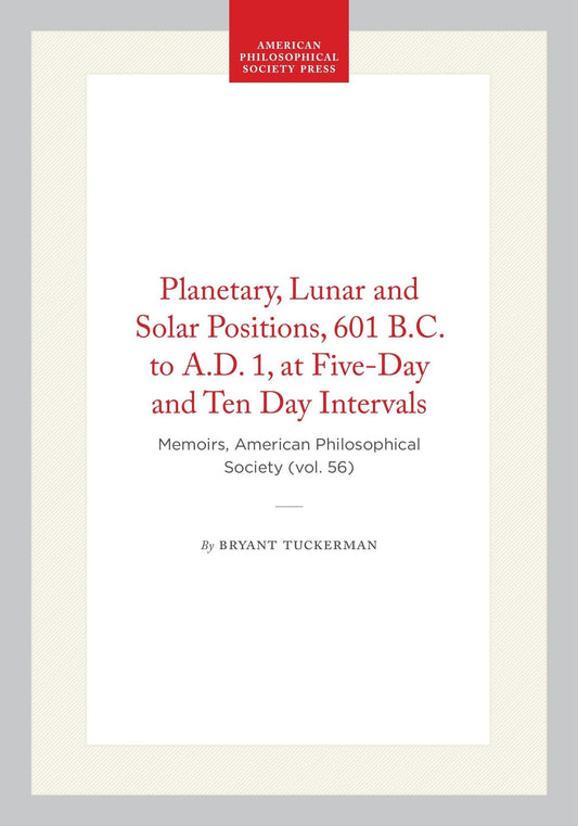 Planetary, Lunar and Solar Positions, 601 B.C. to A.D. 1, at Five-Day and Ten Day Intervals