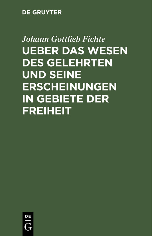 Ueber das Wesen des Gelehrten und seine Erscheinungen in Gebiete der Freiheit