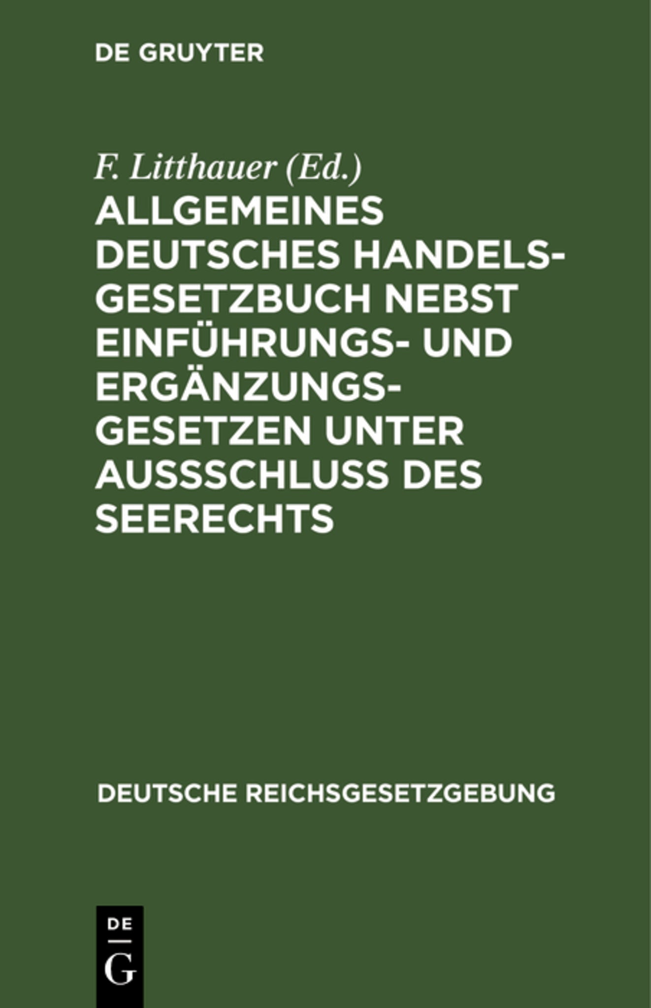Allgemeines Deutsches Handelsgesetzbuch nebst Einführungs- und Ergänzungsgesetzen unter Aussschluß des Seerechts