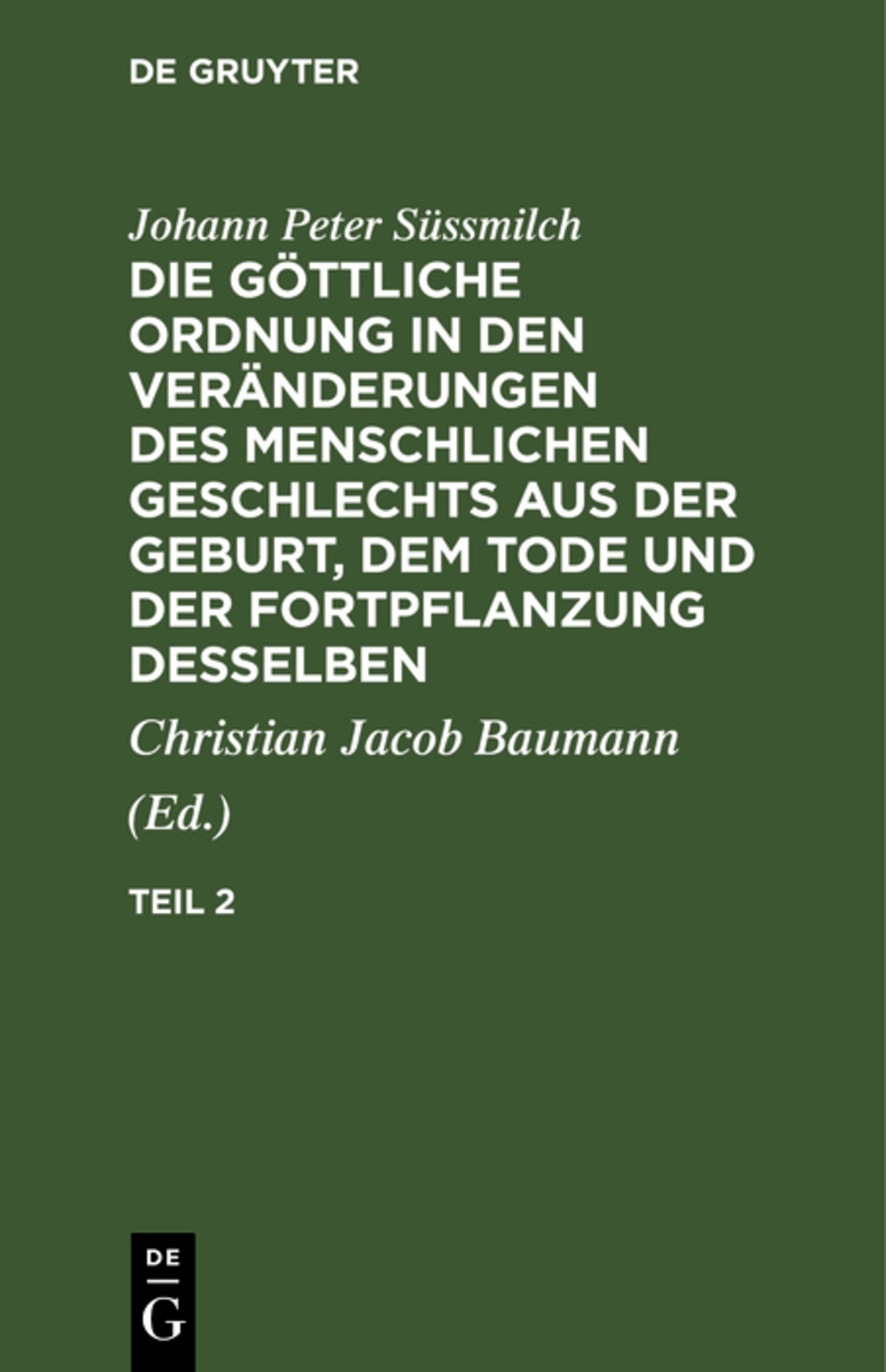 Johann Peter Süssmilch: Die göttliche Ordnung in den Veränderungen des menschlichen Geschlechts aus der Geburt, dem Tode und der Fortpflanzung desselben. Teil 2