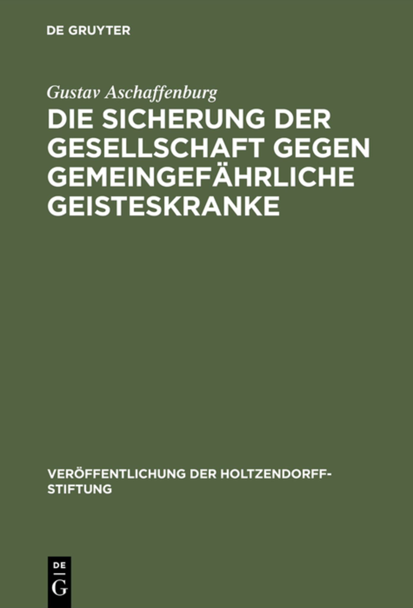 Die Sicherung der Gesellschaft gegen gemeingefährliche Geisteskranke