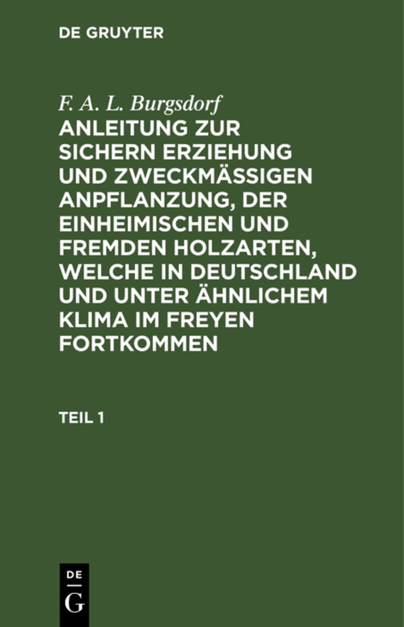 F. A. L. Burgsdorf: Anleitung zur sichern Erziehung und zweckmäßigen Anpflanzung, der einheimischen und fremden Holzarten, welche in Deutschland und unter ähnlichem Klima im Freyen fortkommen. Teil 1