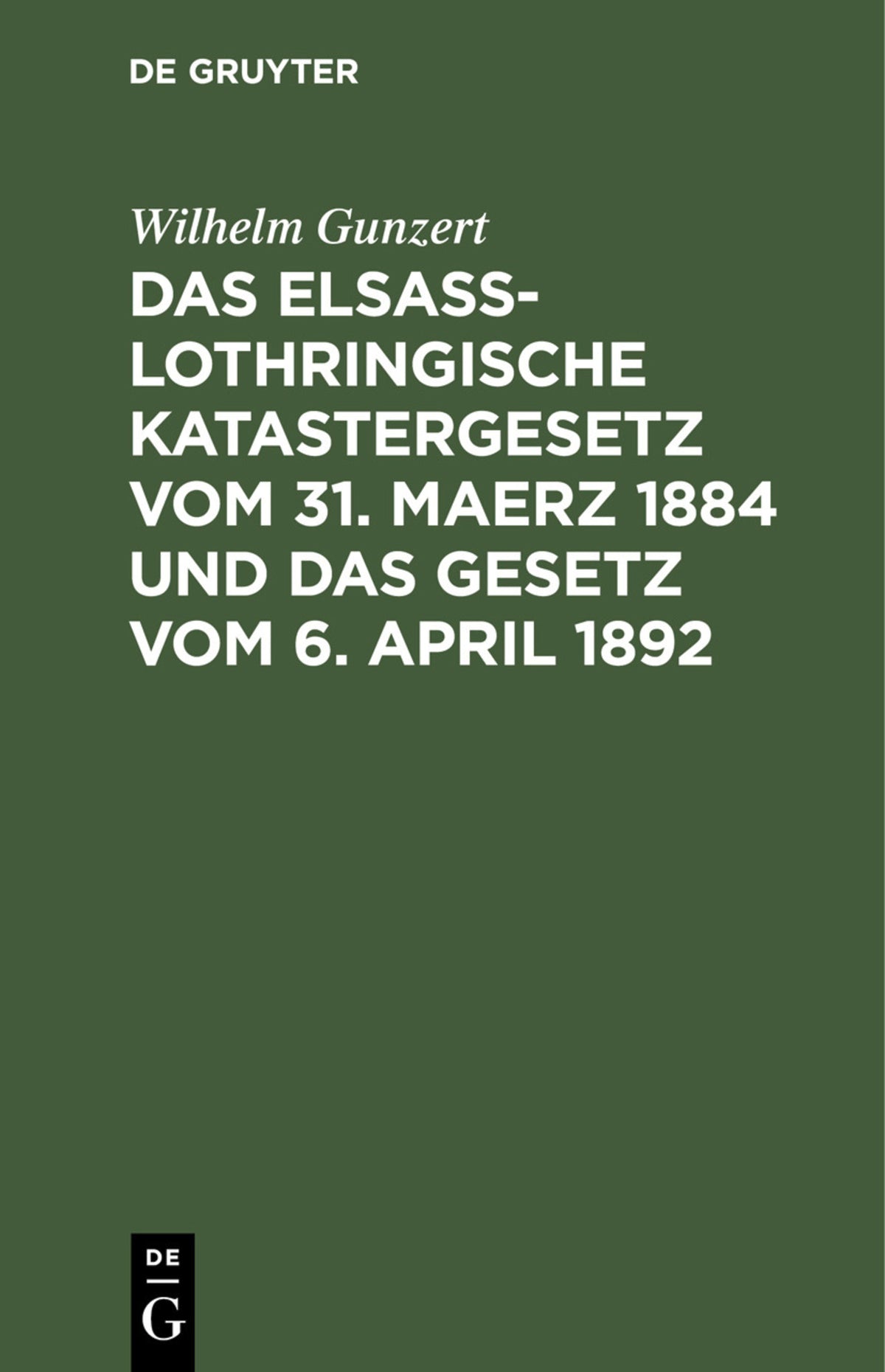 Cover image for Das Elsaß-Lothringische Katastergesetz vom 31. Maerz 1884 und das Gesetz vom 6. April 1892 ISBN 9783112508411