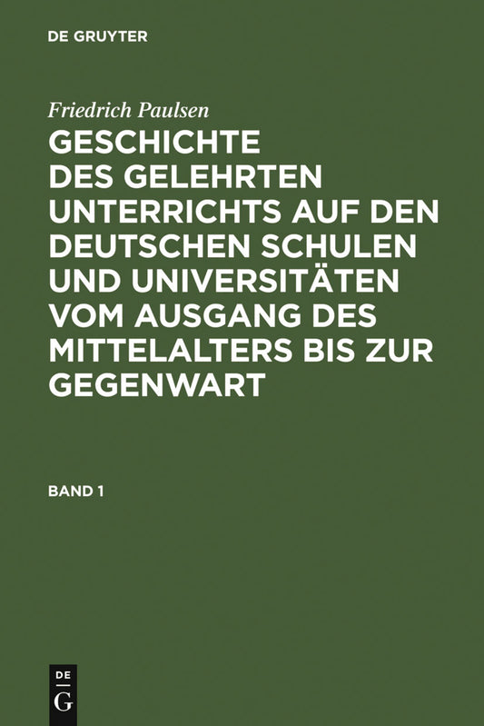 Friedrich Paulsen: Geschichte des gelehrten Unterrichts auf den deutschen Schulen und Universitäten vom Ausgang des Mittelalters bis zur Gegenwart. Band 1