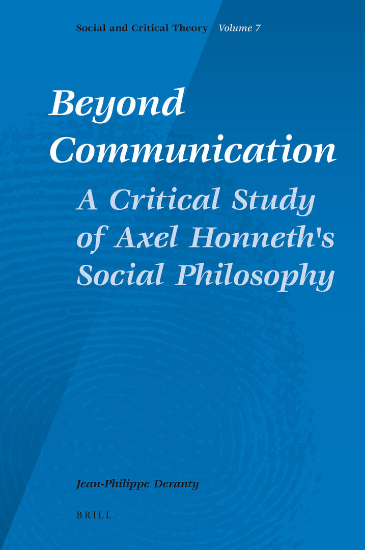 Beyond Communication. A Critical Study of Axel Honneth's Social Philosophy