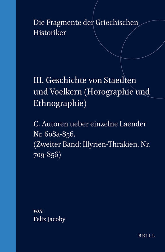 III. Geschichte von Staedten und Voelkern (Horographie und Ethnographie), C. Autoren ueber einzelne Laender. Nr. 608a-856. (Zweiter Band: Illyrien-Thrakien. Nr. 709-856)