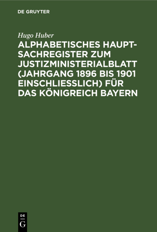Alphabetisches Haupt-Sachregister zum Justizministerialblatt (Jahrgang 1896 bis 1901 einschließlich) für das Königreich Bayern