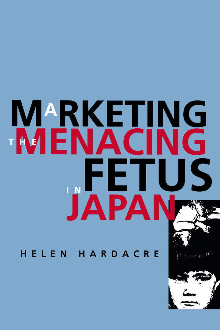 Cover image for Marketing the Menacing Fetus in Japan ISBN 9780520922044