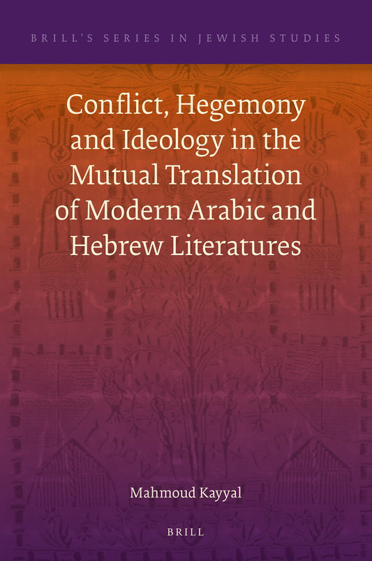 Conflict, Hegemony and Ideology in the Mutual Translation of Modern Arabic and Hebrew Literatures