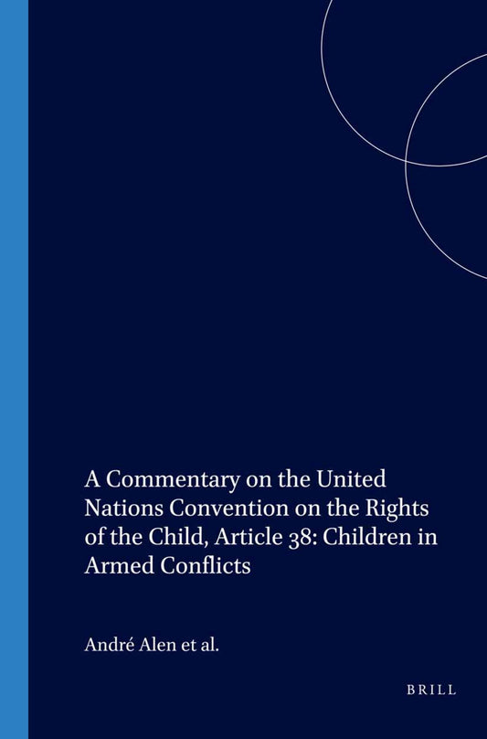 A Commentary on the United Nations Convention on the Rights of the Child, Article 38: Children in Armed Conflicts