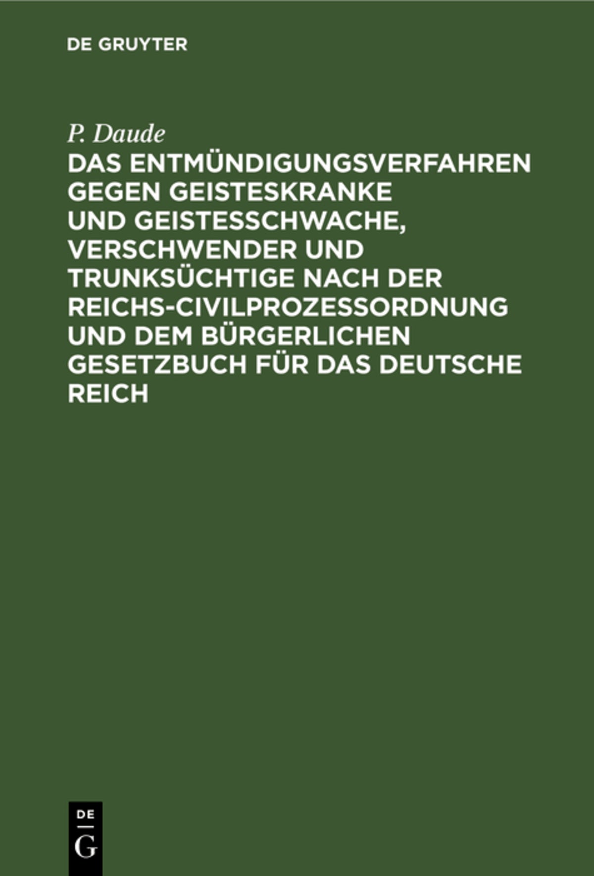 Cover image for Das Entmündigungsverfahren gegen Geisteskranke und Geistesschwache, Verschwender und Trunksüchtige nach der Reichs-Civilprozeßordnung und dem Bürgerlichen Gesetzbuch für das Deutsche Reich ISBN 9783112599495