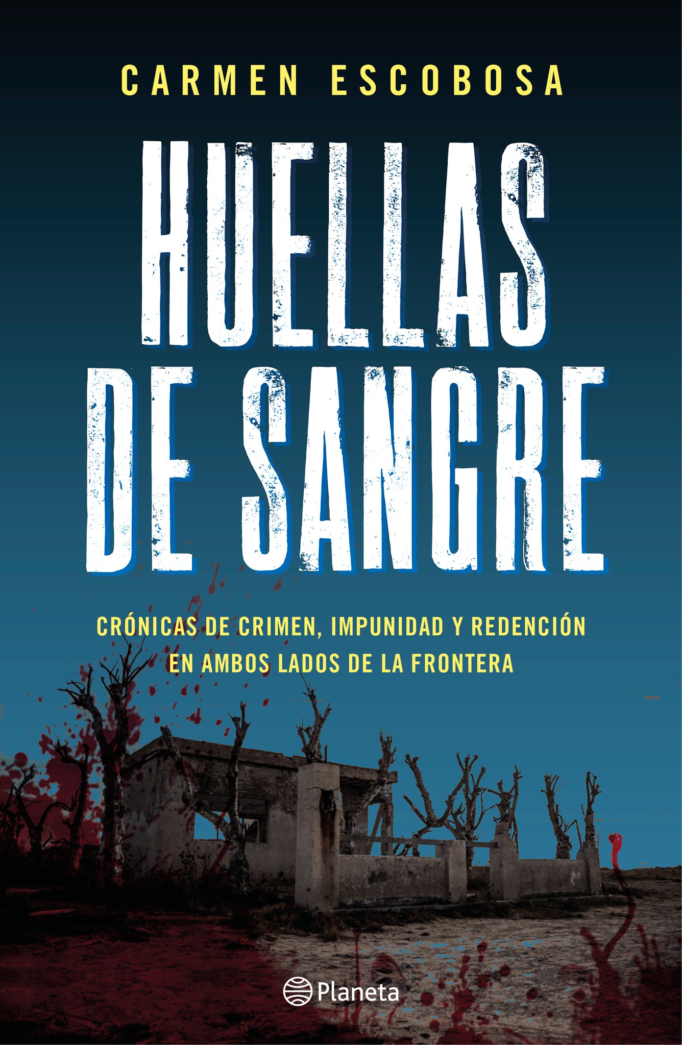 Huellas de sangre: Crónicas de crimen, impunidad y redención en ambos lados de la frontera / Bloodstains: Stories of Crime, Impunity, and Redemption...