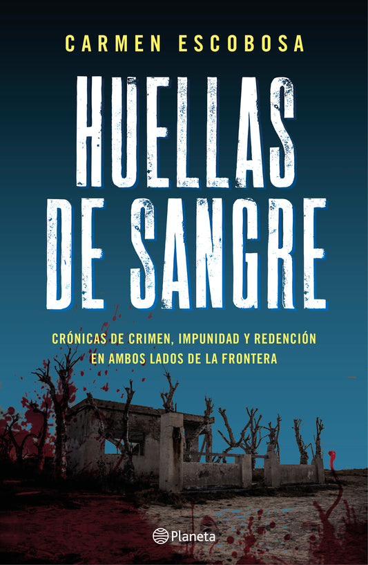 Huellas de sangre: Crónicas de crimen, impunidad y redención en ambos lados de la frontera / Bloodstains: Stories of Crime, Impunity, and Redemption...
