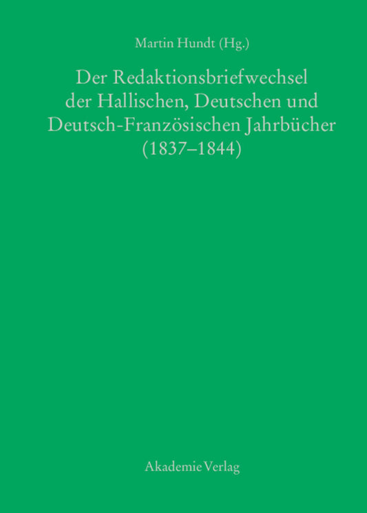 Der Redaktionsbriefwechsel der Hallischen, Deutschen und Deutsch-Französischen Jahrbücher (1837-1844)