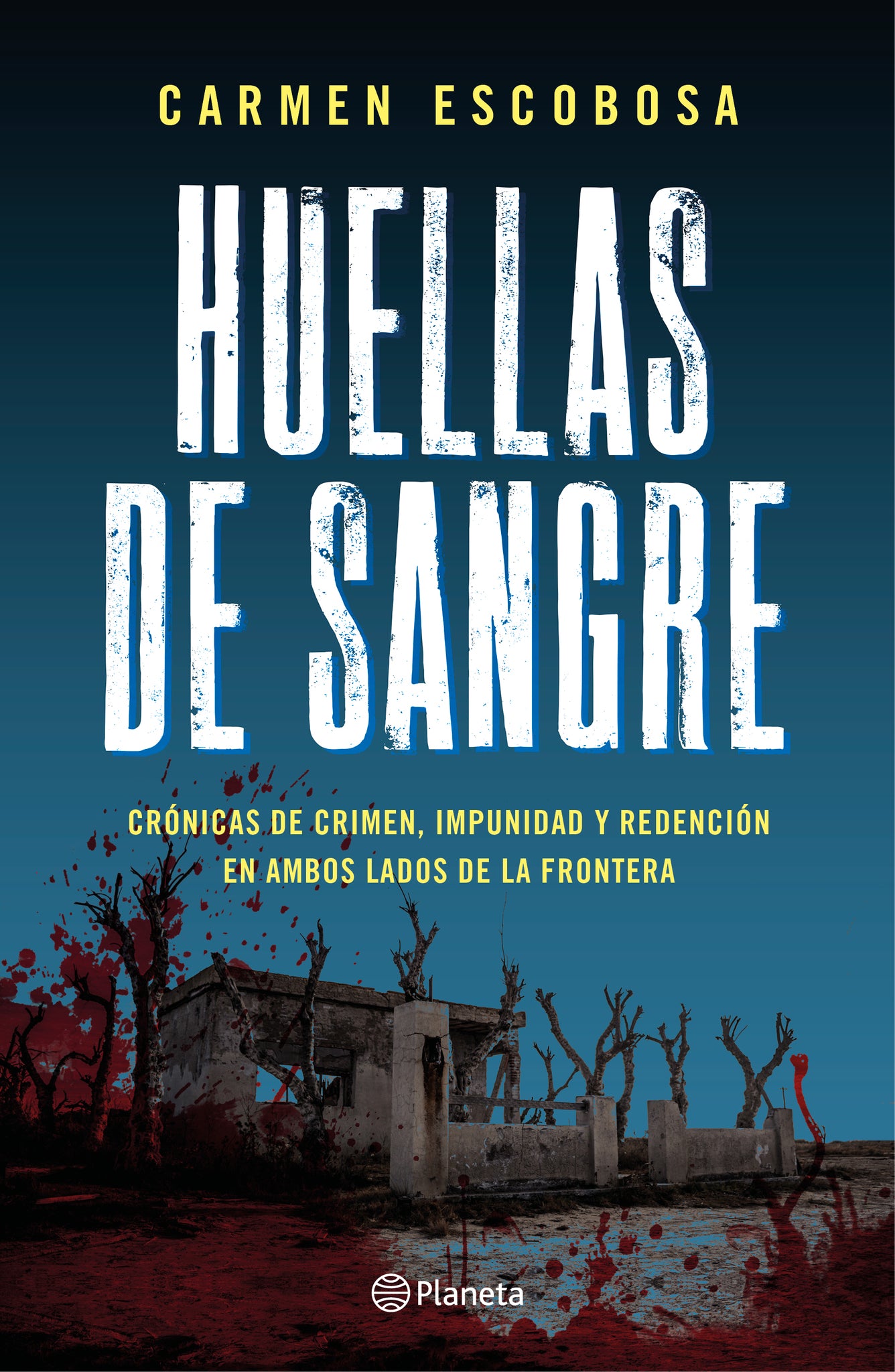 Huellas de sangre: Crónicas de crimen, impunidad y redención en ambos lados de la frontera / Bloodstains: Stories of Crime, Impunity, and Redemption...