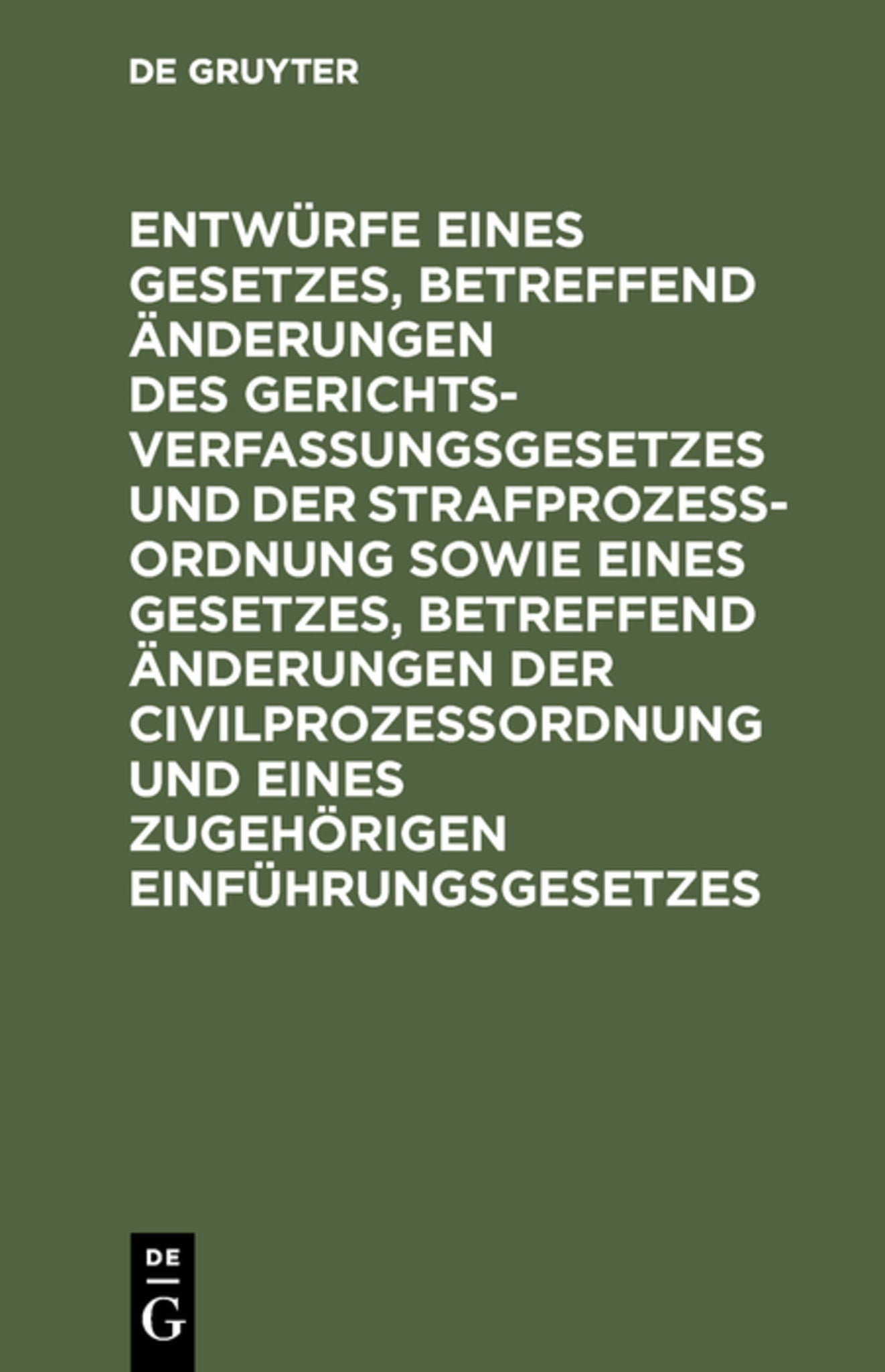 Cover image for Entwürfe eines Gesetzes, betreffend Änderungen des Gerichtsverfassungsgesetzes und der Strafprozeßordnung sowie eines Gesetzes, betreffend Änderungen der Civilprozeßordnung und eines zugehörigen Einführungsgesetzes ISBN 9783111312354