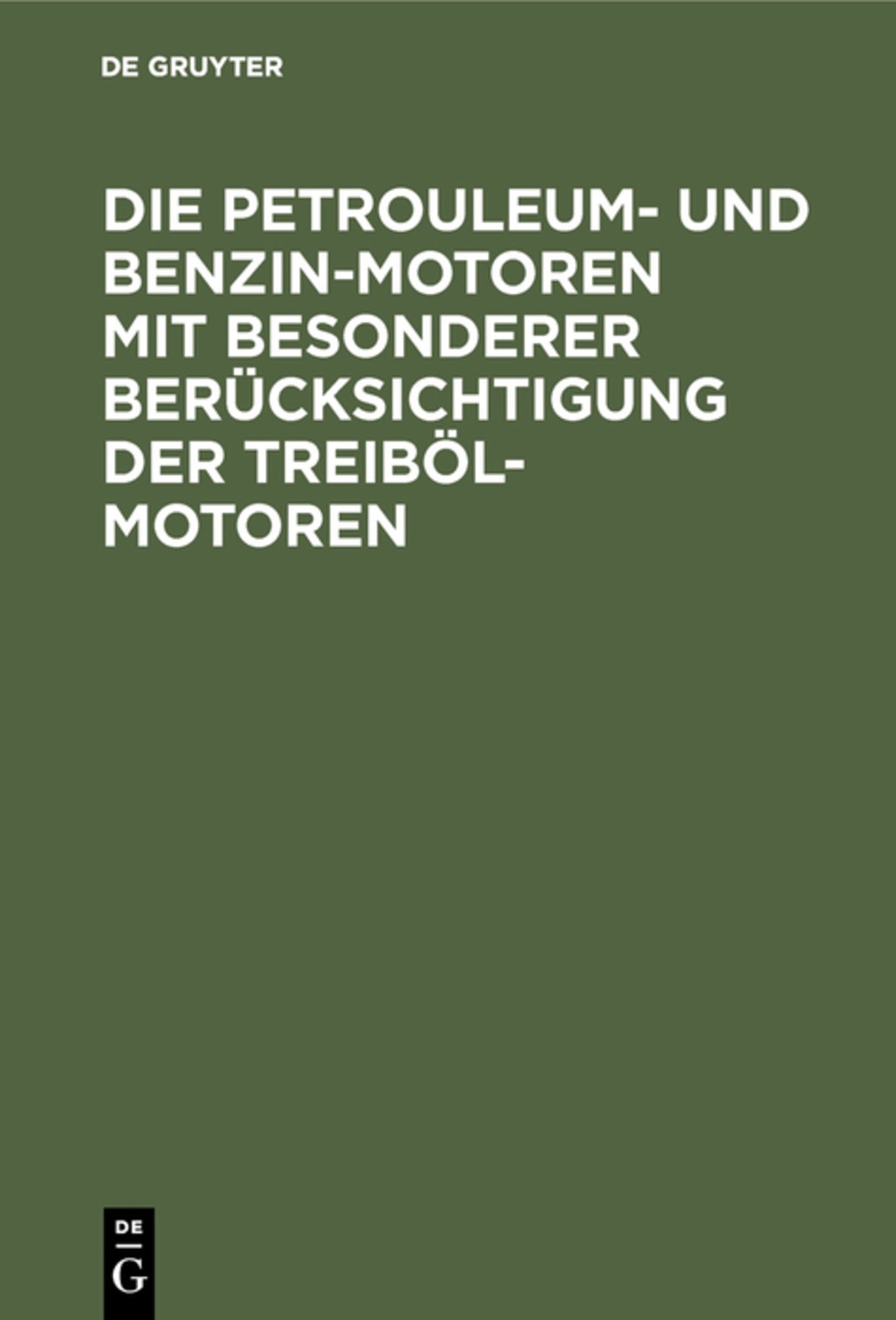 Die Petrouleum- und Benzin-Motoren mit besonderer Berücksichtigung der Treiböl-Motoren