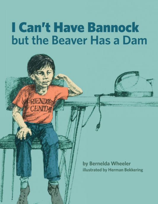 I Can't Have Bannock but the Beaver Has a Dam