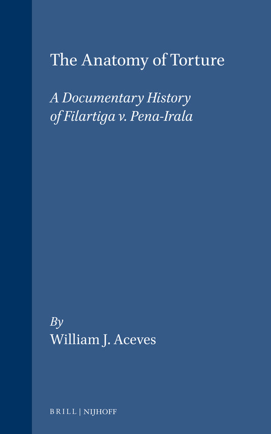 The Anatomy of Torture: A Documentary History of Filartiga v. Pena-Irala